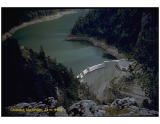 ÉC OLE POLY TEC HNIQUE
FÉDÉRALE D E LAUSANNE
Laboratoire de Constructions Hydrauliques
Barrages en béton
Barrages - voûtes
Châtelot, Neuchâtel, 74 m, 1953
 