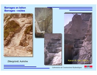 ÉC OLE POLY TEC HNIQUE
FÉDÉRALE D E LAUSANNE
Laboratoire de Constructions Hydrauliques
Barrages en béton
Barrages - voûtes
Karun III, Iran, 205 mZillergründl, Autriche
 