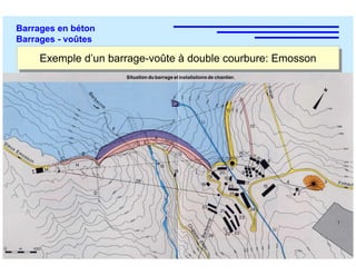 ÉC OLE POLY TEC HNIQUE
FÉDÉRALE D E LAUSANNE
Laboratoire de Constructions Hydrauliques
Barrages en béton
Barrages - voûtes
Exemple d’un barrage-voûte à double courbure: EmossonExemple d’un barrage-voûte à double courbure: Emosson
 