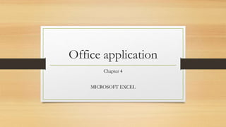Office application
Chapter 4
MICROSOFT EXCEL
 