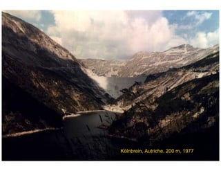 ÉC OLE POLY TEC HNIQUE
FÉDÉRALE D E LAUSANNE
Laboratoire de Constructions Hydrauliques
Barrages en béton
Barrages - voûtes
Kölnbrein, Autriche, 200 m, 1977
 