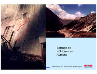 ÉC OLE POLY TEC HNIQUE
FÉDÉRALE D E LAUSANNE
Laboratoire de Constructions Hydrauliques
Barrages en béton
Barrages - voûtes
Barrage de
Kölnbrein en
Autriche
 