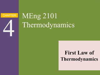 CHAPTER 
4 
MEng 2101 Thermodynamics 
First Law of Thermodynamics 
1 
 