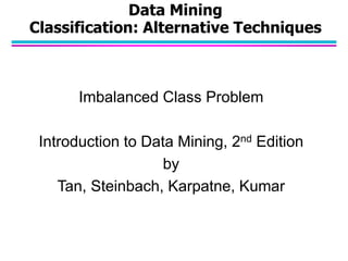 Imbalanced Class Problem
Introduction to Data Mining, 2nd Edition
by
Tan, Steinbach, Karpatne, Kumar
Data Mining
Classific...