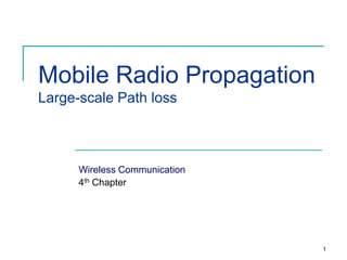 Mobile Radio Propagation
Large-scale Path loss

Wireless Communication
4th Chapter

1

 