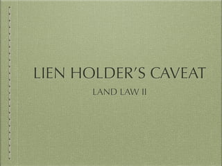 LIEN HOLDER’S CAVEAT
LAND LAW II
 