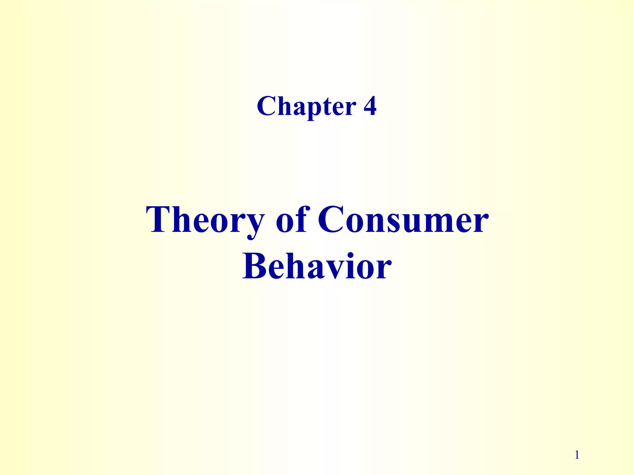 1
Chapter 4
Theory of Consumer
Behavior