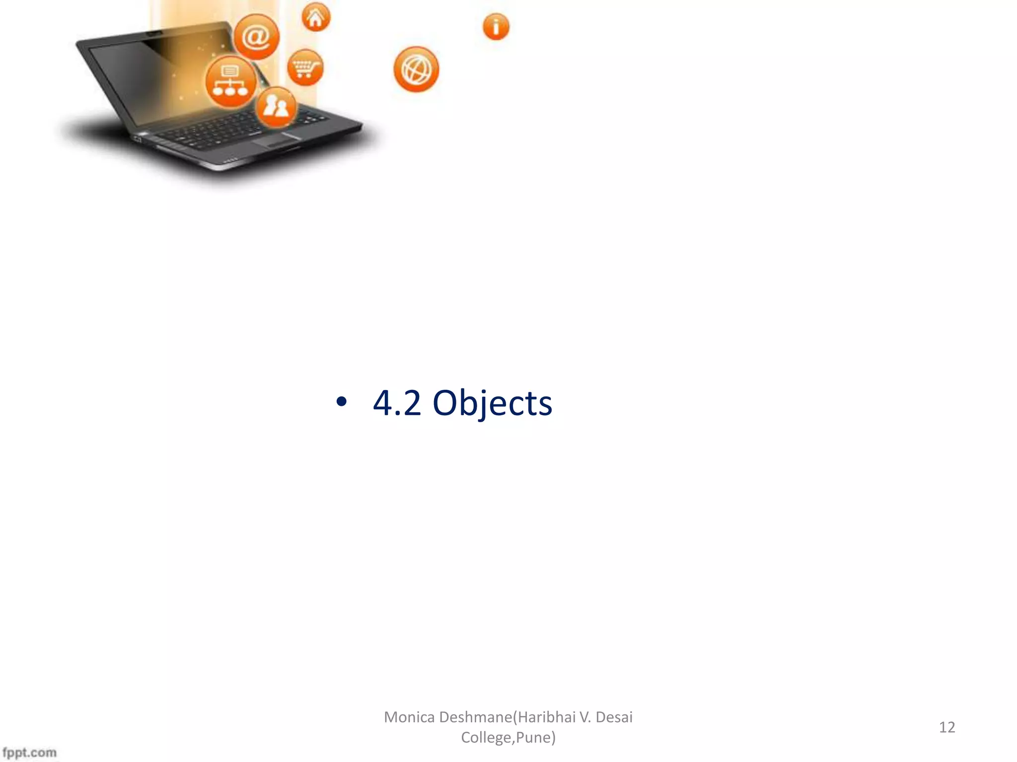 • 4.2 Objects Monica Deshmane(Haribhai V. Desai College,Pune) 12 