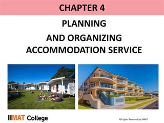 All rights Reserved by IIMAT
CHAPTER 4
PLANNING
AND ORGANIZING
ACCOMMODATION SERVICE
 