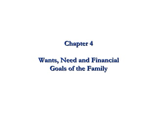 Chapter 4 Wants, Need and Financial Goals of the Family 