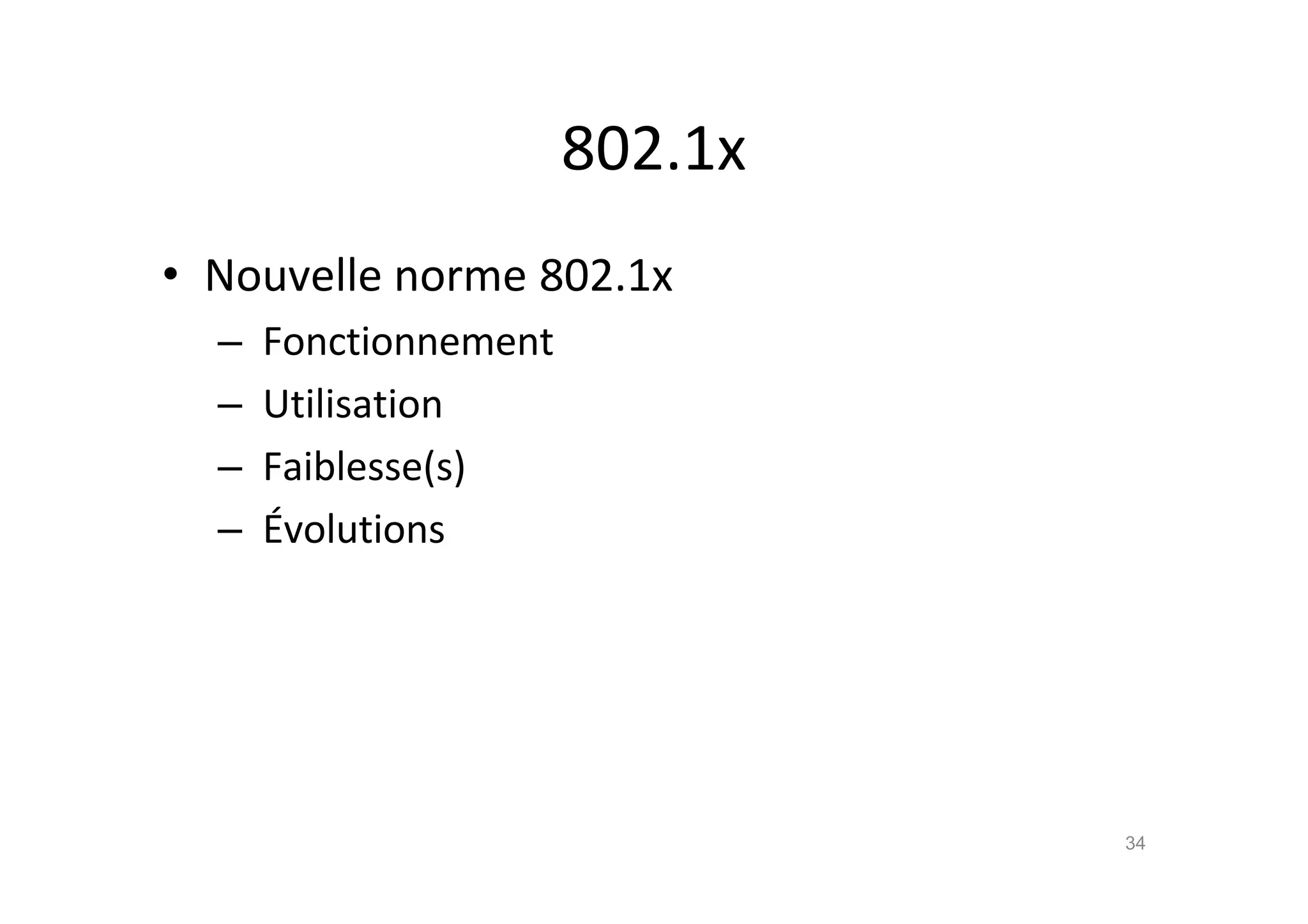 802.1x
• Nouvelle norme 802.1x
– Fonctionnement
– Utilisation
– Faiblesse(s)
– •volutions
34
 