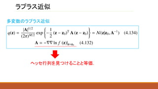ラプラス近似
ヘッセ行列を見つけることと等価.
多変数のラプラス近似
 