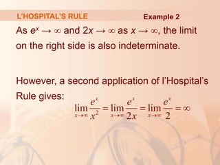 L’HOSPITAL’S RULE
As ex → ∞ and 2x → ∞ as x → ∞, the limit
on the right side is also indeterminate.
However, a second application of l’Hospital’s
Rule gives:
2
lim lim lim
2 2
x x x
x x x
e e e
x x
  
   
Example 2
 