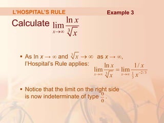 L’HOSPITAL’S RULE
Calculate
 As ln x → ∞ and as x → ∞,
l’Hospital’s Rule applies:
 Notice that the limit on the right side
is now indeterminate of type .
3
ln
lim
x
x
x

3
x  
2/3
1
3
3
ln 1/
lim lim
x x
x x
x
x

 

0
0
Example 3
 