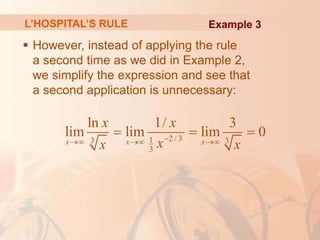 L’HOSPITAL’S RULE
 However, instead of applying the rule
a second time as we did in Example 2,
we simplify the expression and see that
a second application is unnecessary:
2 / 3
1
3 3
3
ln 1/ 3
lim lim lim 0
x x x
x x
x
x x

  
  
Example 3
 