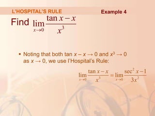 L’HOSPITAL’S RULE
Find
 Noting that both tan x – x → 0 and x3 → 0
as x → 0, we use l’Hospital’s Rule:
3
0
tan
lim
x
x x
x


2
3 2
0 0
tan sec 1
lim lim
3
x x
x x x
x x
 
 

Example 4
 