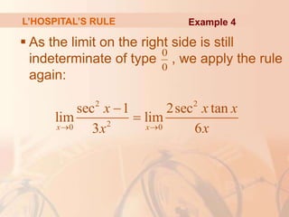 L’HOSPITAL’S RULE
 As the limit on the right side is still
indeterminate of type , we apply the rule
again:
Example 4
2 2
2
0 0
sec 1 2sec tan
lim lim
6
3
x x
x x x
x
x
 


0
0
 