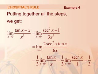 L’HOSPITAL’S RULE
Putting together all the steps,
we get:
2
3 2
0 0
2
0
2
0 0
tan sec 1
lim lim
3
2sec tan
lim
6
1 tan 1 sec 1
lim lim
3 3 1 3
x x
x
x x
x x x
x x
x x
x
x x
x
 

 
 


  
Example 4
 