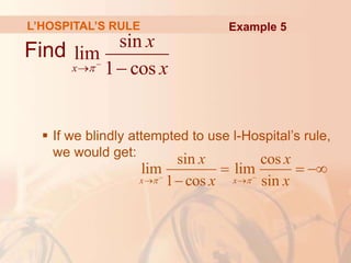 L’HOSPITAL’S RULE
Find
 If we blindly attempted to use l-Hospital’s rule,
we would get:
sin
lim
1 cos
x
x
x

 
sin cos
lim lim
1 cos sin
x x
x x
x x
 
 
 
  

Example 5
 