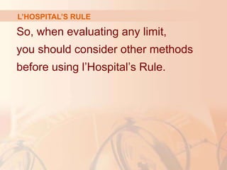 L’HOSPITAL’S RULE
So, when evaluating any limit,
you should consider other methods
before using l’Hospital’s Rule.
 