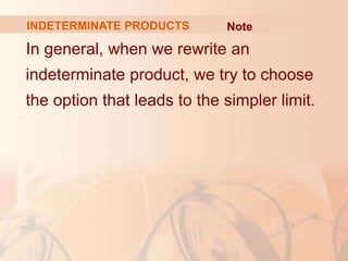INDETERMINATE PRODUCTS
In general, when we rewrite an
indeterminate product, we try to choose
the option that leads to the simpler limit.
Note
 