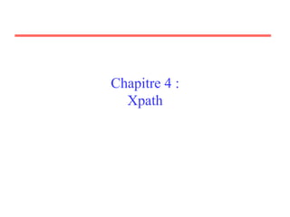 Chapitre 4 :
Xpath
 