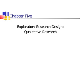 Chapter Five Exploratory Research Design: Qualitative Research 