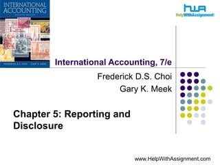 International Accounting, 7/e
Frederick D.S. Choi
Gary K. Meek
Chapter 5: Reporting and
Disclosure
www.HelpWithAssignment.com
 