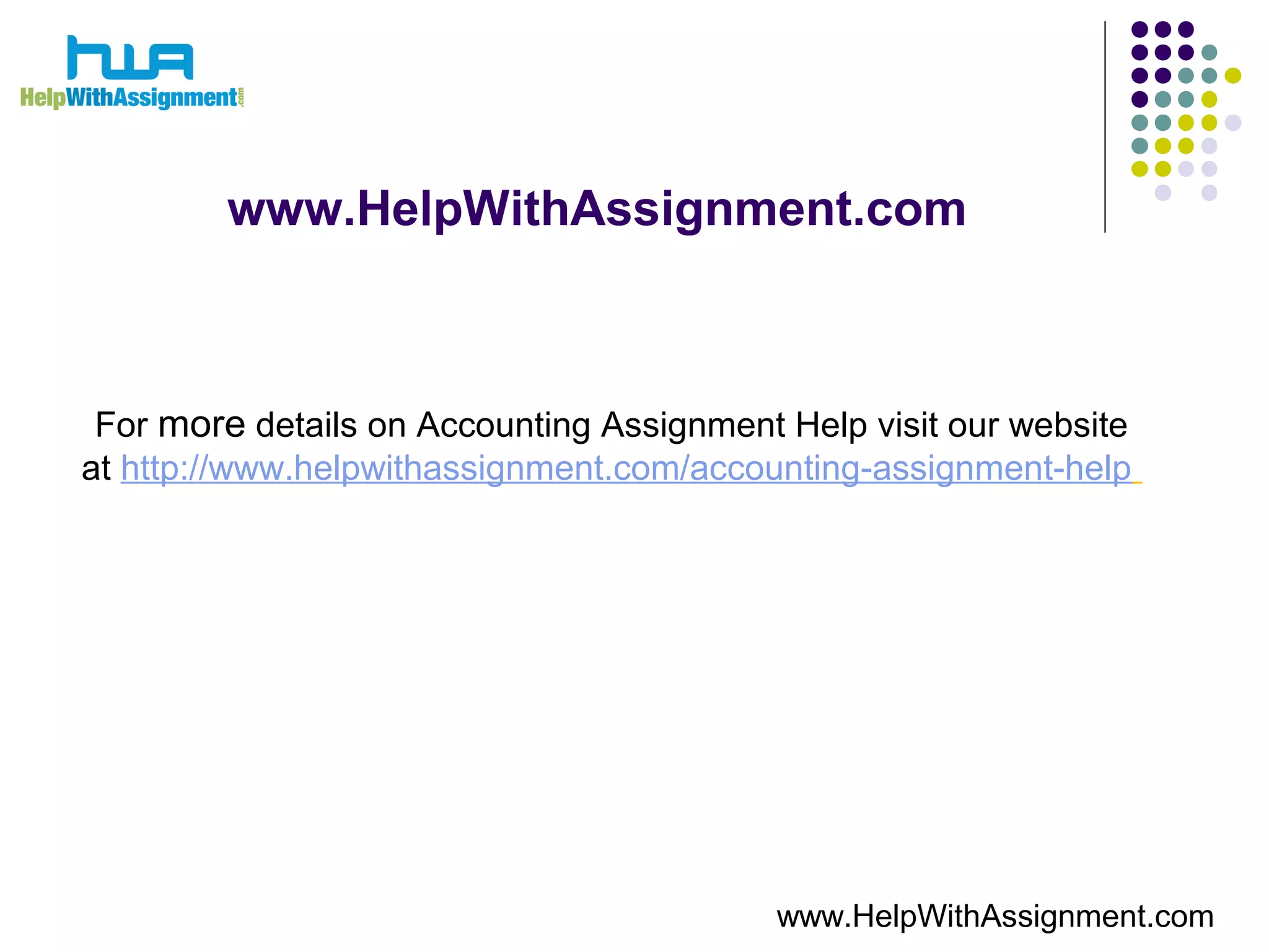 www.HelpWithAssignment.com
For more details on Accounting Assignment Help visit our website
at http://www.helpwithassignment.com/accounting-assignment-help
www.HelpWithAssignment.com
 