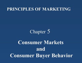 Chapter 5
PRINCIPLES OF MARKETING
Consumer Markets
and
Consumer Buyer Behavior
 