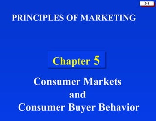 5-15-1
Chapter 5Chapter 5
PRINCIPLES OF MARKETING
Consumer Markets
and
Consumer Buyer Behavior
 