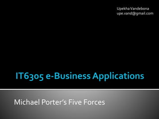 Michael Porter’s Five Forces
UpekhaVandebona
upe.vand@gmail.com
 