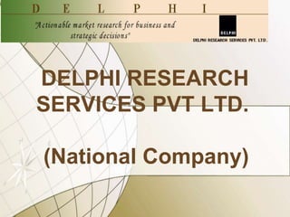 DELPHI RESEARCH
SERVICES PVT LTD.
(National Company)
 