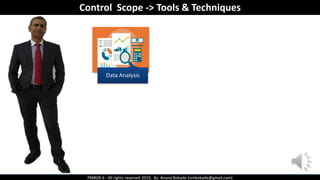 PMBOK 6 - All rights reserved 2019, By: Anand Bobade (nmbobade@gmail.com)
Data Analysis
Control Scope -> Tools & Techniques
 