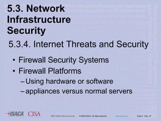 5.3. Network Infrastructure  Security Firewall Security Systems Firewall Platforms Using hardware or software appliances versus normal servers 5.3.4. Internet Threats and Security 