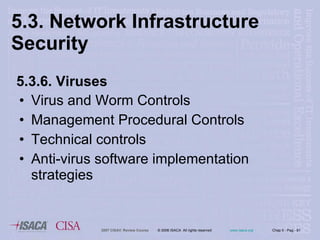 5.3. Network Infrastructure  Security Virus and Worm Controls   Management Procedural Controls   Technical controls Anti-virus software implementation strategies 5.3.6. Viruses 