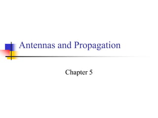 Antennas and Propagation
Chapter 5
 
