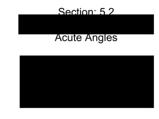 Section: 5.2Trigonometric Functions of AtAlAcute AnglesObjectives of this SectionFidthVlfTitiFtifAtAl•Find the Value of Trigonometric Functions of Acute Angles•Use the Fundamental Identities•Find the Remaining Trigonometric Functions Given the Value of One•Use the Complementary Angle Theorem  