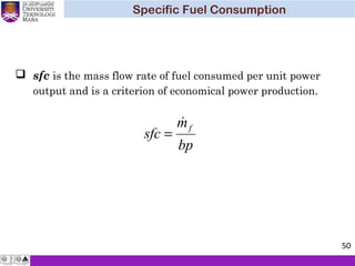  sfc is the mass flow rate of fuel consumed per unit power
output and is a criterion of economical power production.
bp
m
sfc
f

=
Specific Fuel Consumption
50
 