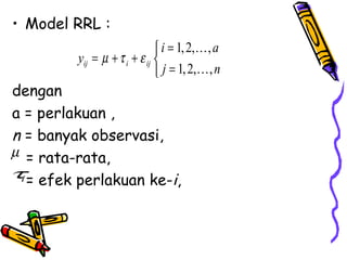 Model RRL : dengan  a = perlakuan ,  n  = banyak observasi,  = rata-rata,  = efek perlakuan ke- i ,  
