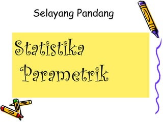 Selayang Pandang


Statistika
 Parametrik
 