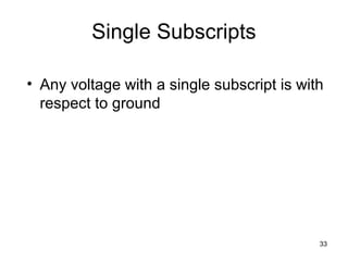 33
Single Subscripts
• Any voltage with a single subscript is with
respect to ground
 