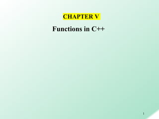 1
Functions in C++
CHAPTER V
 