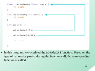 19
• In this program, we overload the absolute() function. Based on the
type of parameter passed during the function call,...
