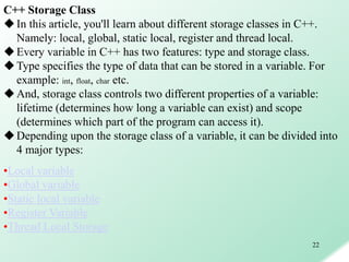 22
C++ Storage Class
In this article, you'll learn about different storage classes in C++.
Namely: local, global, static ...