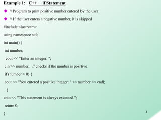 4
Example 1: C++ if Statement
 // Program to print positive number entered by the user
 // If the user enters a negative...