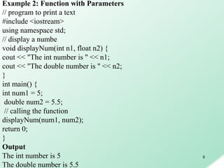 8
Example 2: Function with Parameters
// program to print a text
#include <iostream>
using namespace std;
// display a num...