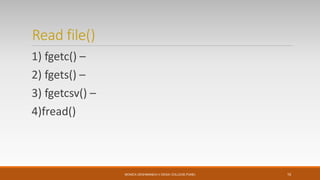 Read file()
1) fgetc() –
2) fgets() –
3) fgetcsv() –
4)fread()
MONICA DESHMANE(H.V.DESAI COLLEGE,PUNE) 10
 