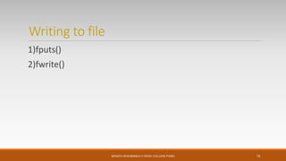 Writing to file
1)fputs()
2)fwrite()
MONICA DESHMANE(H.V.DESAI COLLEGE,PUNE) 15
 