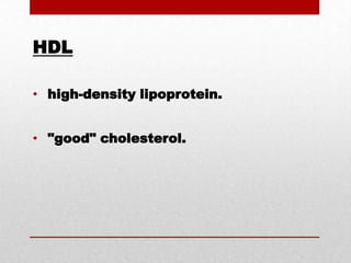 HDL high-density lipoprotein. "good" cholesterol.
